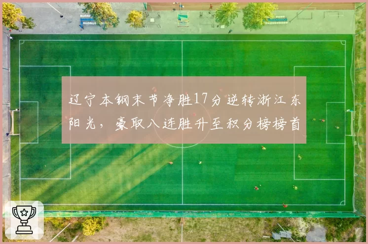 辽宁本钢末节净胜17分逆转浙江东阳光，豪取八连胜升至积分榜榜首