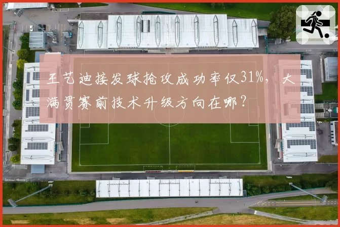王艺迪接发球抢攻成功率仅31%,大满贯赛前技术升级方向在哪?