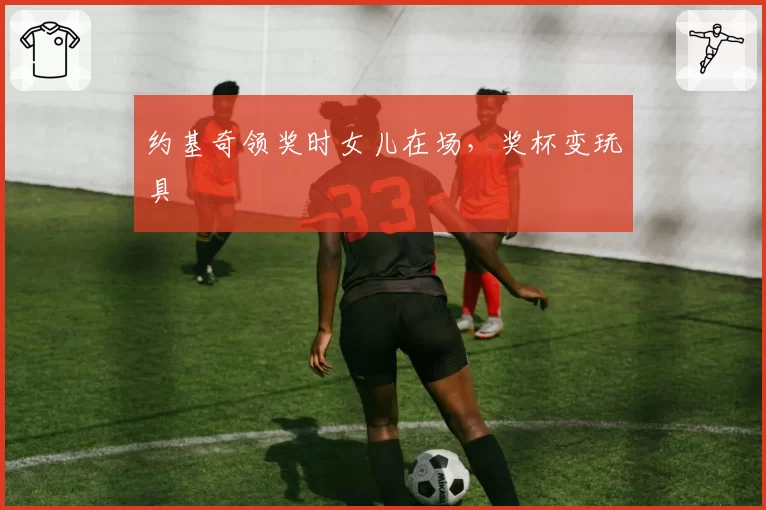 约基奇领奖时女儿在场,奖杯变玩具