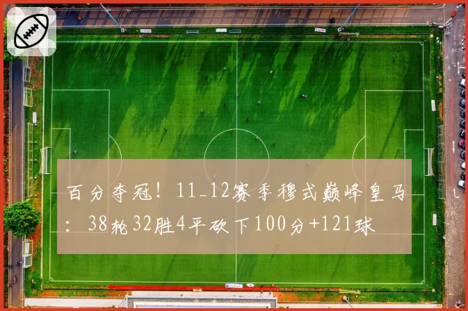 百分夺冠!11_12赛季穆式巅峰皇马:38轮32胜4平砍下100分+121球