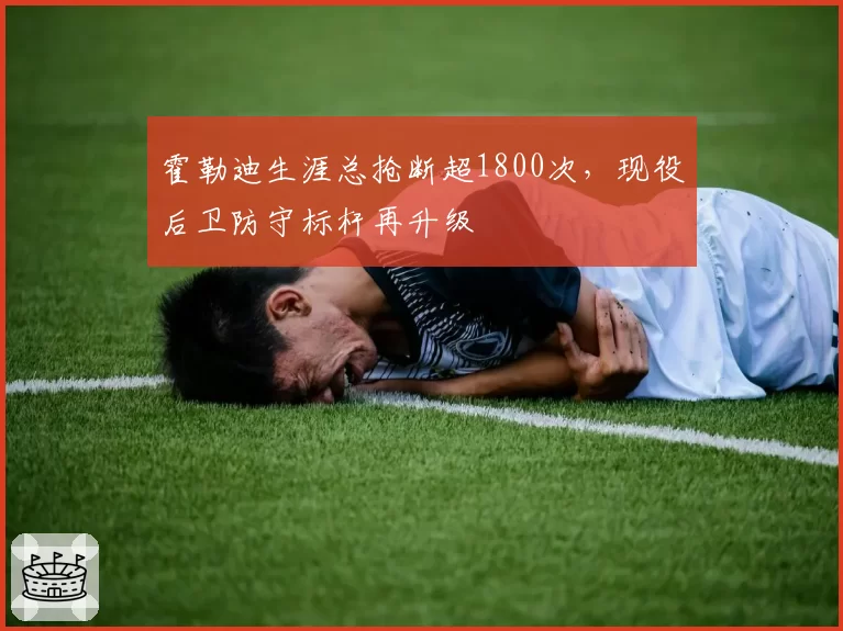 霍勒迪生涯总抢断超1800次，现役后卫防守标杆再升级