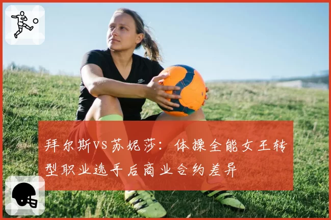 拜尔斯vs苏妮莎：体操全能女王转型职业选手后商业合约差异