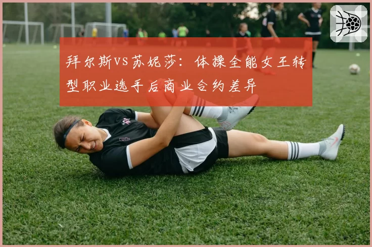 拜尔斯vs苏妮莎：体操全能女王转型职业选手后商业合约差异